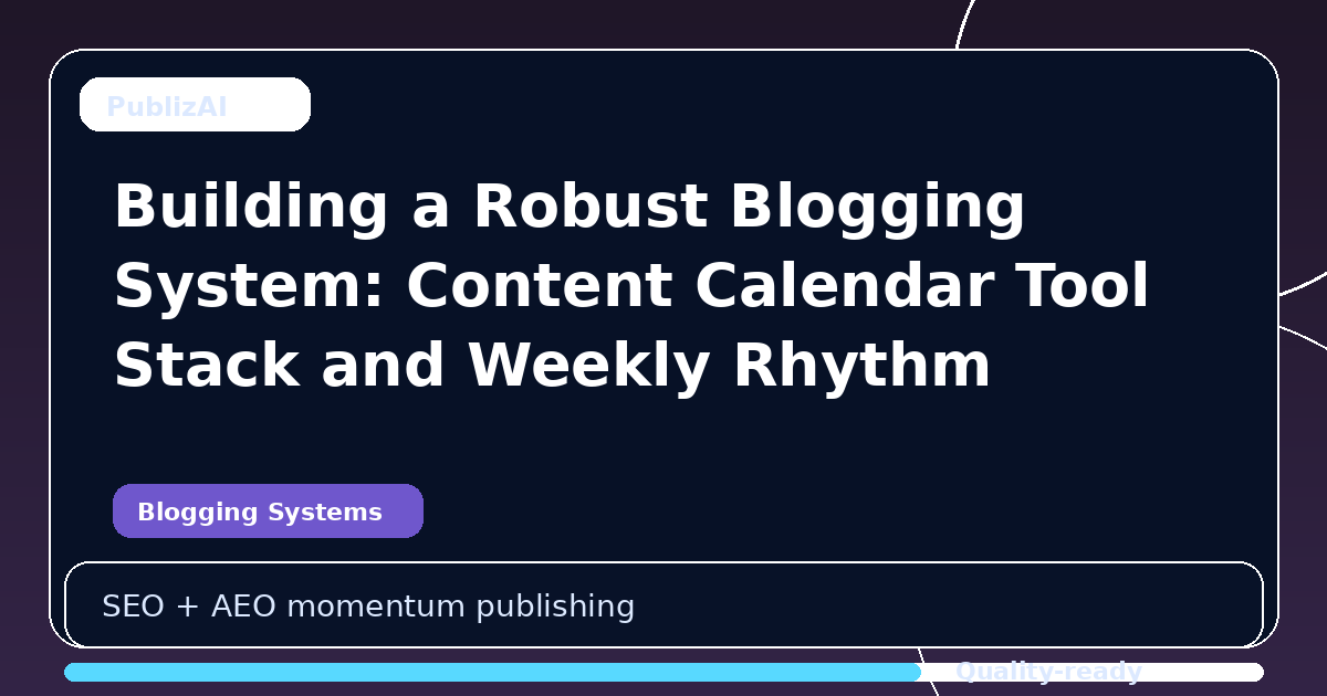 Building a Robust Blogging System: Content Calendar Tool Stack and Weekly Rhythm