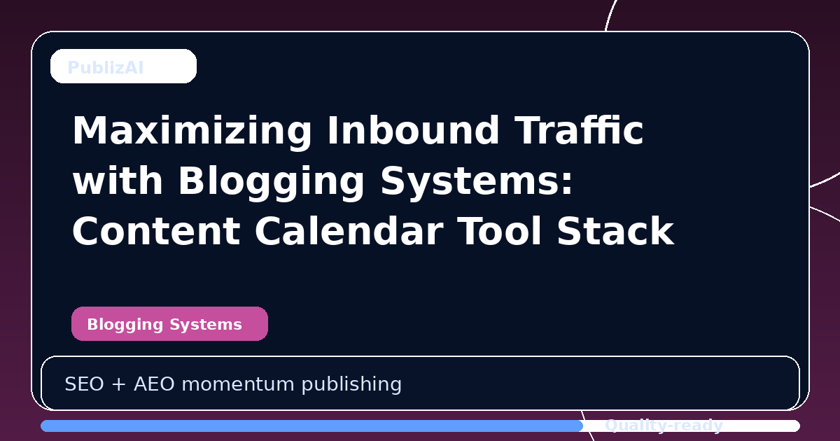 Maximizing Inbound Traffic with Blogging Systems: Content Calendar Tool Stack and Weekly Rhythm