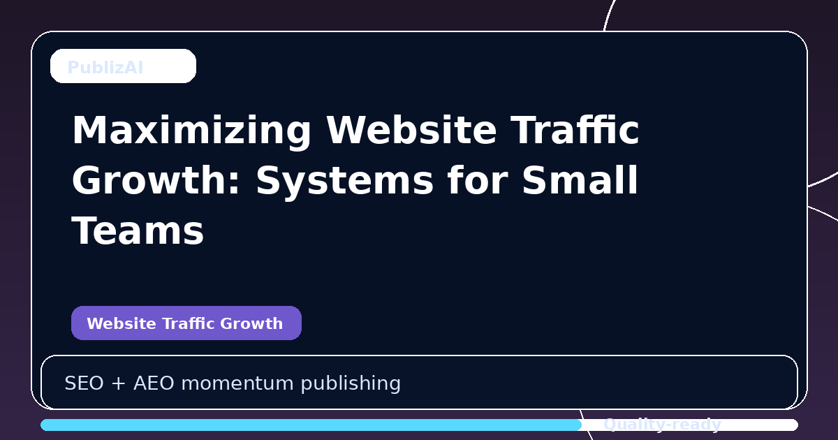 Maximizing Website Traffic Growth: Systems for Small Teams